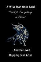 A Wise Man Once Said "Fuck it, I'm getting a Bison" And He Lived Happily Ever After: Cute bison books for kids Notebook And Adults, Perfect For Taking ... ... school, students, homeschool and teachers 1700023624 Book Cover