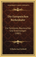 Die Europ�ischen Borkenk�fer: F�r Forstleute, Baumz�chter Und Entomologen (Classic Reprint) 1168443253 Book Cover