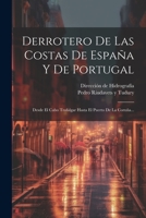 Derrotero De Las Costas De Espa�a Y De Portugal: Desde El Cabo Trafalgar Hasta El Puerto De La Coru�a... 1021841218 Book Cover