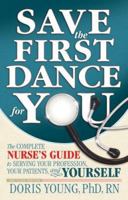 Save the First Dance for You - The Complete Nurse's Guide to Serving Your Profession, Your Patient, and Yourself 0977879003 Book Cover