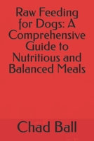 Raw Feeding for Dogs: A Comprehensive Guide to Nutritious and Balanced Meals B0CCCN6HS2 Book Cover