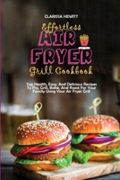 Effortless Air Fryer Grill Cookbook: Top Health, Easy, And Delicious Recipes To Fry, Grill, Bake, And Roast For Your Family Using Your Air Fryer Grill 1802864504 Book Cover