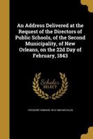 An Address Delivered at the Request of the Directors of Public Schools, of the Second Municipality, of New Orleans, on the 22d Day of February, 1843 1360096019 Book Cover