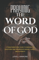 Praying The Word of God: A Transformational Guide to Knowing the Scriptures and Praying With Weight, Clarity, and Authority (The Pathway To Powerful Prayer) B0FQ4LW4NS Book Cover