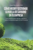 Cómo Medir y Gestionar la Huella de Carbono en tu Empresa: Guía práctica para calcular, reportar y reducir emisiones según el GHG Protocol (Cambio ... de la Huella de Carbono) (Spanish Edition) B0GTLND6G5 Book Cover