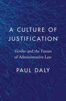 A Culture of Justification: Vavilov and the Future of Administrative Law 0774869089 Book Cover