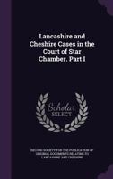 Lancashire and Cheshire Cases in the Court of Star Chamber. Part I. 1354997905 Book Cover