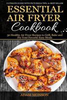 Essential Air Fryer Cookbook: 30 Healthy Air Fryer Recipes to Grill, Bake and Fr 1540369021 Book Cover