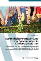 Gesundheitsverantwortung von Erzieherinnen in Kindertagesstätten: Eine Studie über den Zusammenhang zwischen Verantwortungsübernahme für den ... und Erzieherinnengesundheit 3639720806 Book Cover