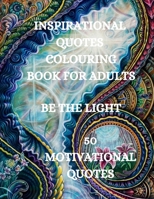 Inspirational Quotes Coloring Book, Be The Light: 50 Motivational Coloring Book, Coloring Book for Confidence and Relaxation 191501543X Book Cover