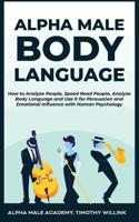 Alpha Male Body Language: How to Analyze People, Speed Read People, Analyze Body Language and Use it for Persuasion and Emotional Influence with Human Psychology 1646156102 Book Cover