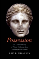 Possession: The Curious History of Private Collectors from Antiquity to the Present 0300208529 Book Cover