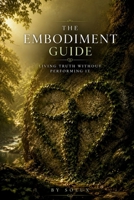 The Embodiment Guide: Living Truth Without Performing It B0HJHSGR8Z Book Cover