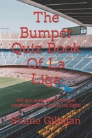 The Bumper Quiz Book Of La Liga: 300 quiz questions to test your knowledge of the Spanish top flight! B0F1Y5YRZP Book Cover