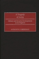 A Tragedy of Arms: Military and Security Developments in the Maghreb 0275969363 Book Cover