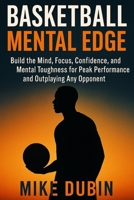Basketball Mental Edge: Build the Mind, Focus, Confidence, and Mental Toughness for Peak Performance and Outplaying Any Opponent B0FLJ3488G Book Cover