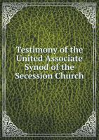 Testimony of the United Associate Synod of the Secession Church 5518786743 Book Cover