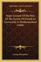 Some Account Of The Rise Of The Society Of Friends In Cornwood, In Northumerland 1120751071 Book Cover