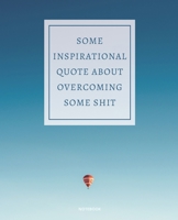 NOTEBOOK SOME INSPIRATIONAL QUOTE ABOUT OVERCOMING SOME SHIT: DEMOTIVATIONAL COLLEGE RULED WITH SARCASTIC QUOTE 7,5x9,25 1675776970 Book Cover