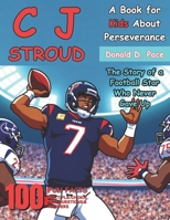 C.J. Stroud: The Story of a Football Star Who Never Gave Up (A Book for Kids About Perseverance) B0DXB7Z387 Book Cover
