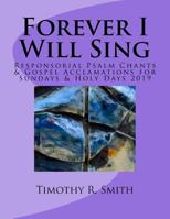 Forever I Will Sing: Responsorial Psalm Chants & Gospel Acclamations for Sundays & Holy Days 2019 0996812830 Book Cover