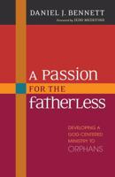 A Passion for the Fatherless: Developing a God-Centered Ministry to Orphans 082542660X Book Cover