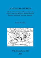 A Persistence of Place: A Study of Continuity and Regionality in the Roman and Early Medieval Rural Settlement Patterns of Norfolk, Kent and Somerset 1407314823 Book Cover
