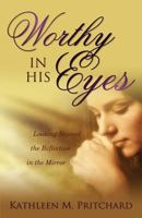 Worthy in His Eyes: Looking Beyond the Reflection in the Mirror 1770694412 Book Cover
