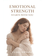 EMOTIONAL STRENGTH STARTS WITH YOU: WHY LOVING YOURSELF FIRST CHANGES EVERY RELATIONSHIP YOU CHOOSE B0G833B9N8 Book Cover