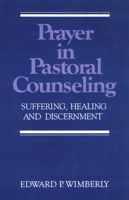 Prayer in Pastoral Counseling: Suffering, Healing, and Discernment 0664251285 Book Cover