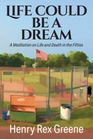 Life Could be a Dream: A Meditation on Life and Death in the Fifties 1682356914 Book Cover