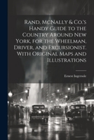 Rand, McNally & Co.'s Handy Guide to the Country Around New York, for the Wheelman, Driver, and Excursionist. With Original Maps and Illustrations 1021458902 Book Cover