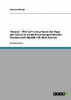 'Horace' - Wie Corneille anhand der Figur der Camille in einem Richelieu gewidmeten Theaterst�ck Staatskritik �ben konnte 3638681874 Book Cover