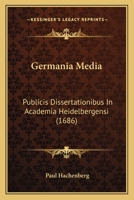 Germania Media: Publicis Dissertationibus In Academia Heidelbergensi (1686) 1120862760 Book Cover