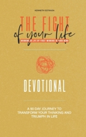 The Fight of Your Life Devotional: A 90 Day Journey to Transform Your Thinking and Triumph in Life B0F3DJ17YV Book Cover