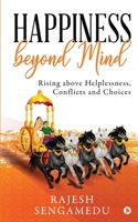 Happiness beyond Mind: Rising above Helplessness, Conflicts and Choices 1648288286 Book Cover