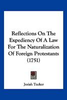 Reflections on the Expediency of a Law for the Naturalization of Foreign Protestants; In Two Parts 1170527264 Book Cover