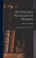 On Diseases Peculiar to Women: Including Displacements of the Uterus 1018372253 Book Cover
