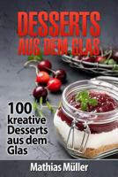 Desserts Aus Dem Glas: 100 Kreative Desserts Aus Dem Glas Mit Thermomix 1539830918 Book Cover