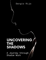 Uncovering the Shadows: A Journey through Shadow Work B0BZFP1VLM Book Cover