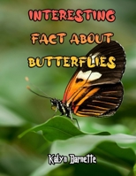 INTERESTING FACT ABOUT BUTTERFLIES: BUTTERFLY fact for girl age 1-10 BUTTERFLY fact for boy age 1-10 facts about all about BUTTERFLY B08NRSCSM2 Book Cover