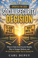 THE SOCIAL SECURITY DECISION: When to Claim Social Security Benefits, How to Navigate Medicare, and Get Every Dollar You’ve Earned B0GWJB9BYR Book Cover