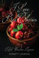 I Love Red Cherries: Poems by Lelah Winslow Lovrien 1478781270 Book Cover