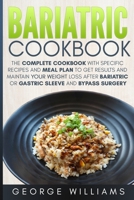 Bariatric Cookbook: The Complete Cookbook with Specific Recipes and Meal Plan to Get Results and Maintain Your Weight Loss After Bariatric or Gastric Sleeve and Bypass Surgery 172679895X Book Cover
