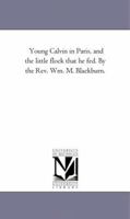 Young Calvin In Paris: And The Little Flock That He Fed 1635876524 Book Cover