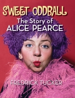 Sweet Oddball - The Story of Alice Pearce (hardback) 1629337366 Book Cover