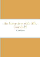 An Interview with Mr. Covid-19: & Other Stories 1312806575 Book Cover