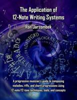 The Application of 12-Note Writing Systems: A progressive musician's guide to composing melodies, riffs, and chord progressions using 12-note/12-tone techniques, tools, and concepts B0FF4ZR9QJ Book Cover