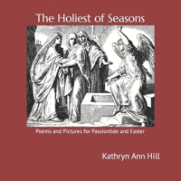 The Holiest of Seasons: Poems and Pictures for Passiontide and Easter B09ZD2VQX6 Book Cover