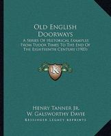 Old English Doorways: A Series of Historical Examples from Tudor Times to ... 1104301989 Book Cover